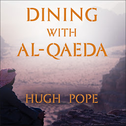 Icon image Dining with al-Qaeda: Three Decades Exploring the Many Worlds of the Middle East