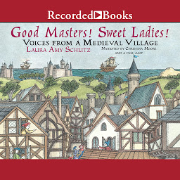 Icon image Good Masters! Sweet Ladies!: Voices from a Medieval Village