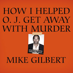 Icon image How I Helped O. J. Get Away With Murder: The Shocking Inside Story of Violence, Loyalty, Regret, and Remorse