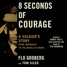 Icon image 8 Seconds of Courage: A Soldier's Story from Immigrant to the Medal of Honor