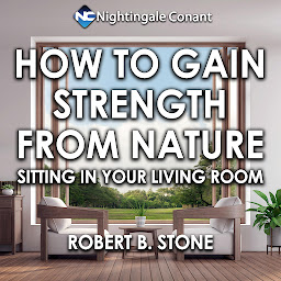 Icon image How to Gain Strength from Nature: Sitting in Your Living Room