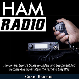 「Ham Radio: The General License Guide To Understand Equipment And Become A Radio Amateur The Fast And Easy Way」のアイコン画像