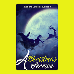 Icon image A Christmas Sermon Popular Books by Robert Louis Stevenson : All times Bestseller Demanding Books: Merry Christmas Collection