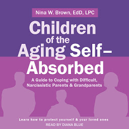 Icon image Children of the Aging Self-Absorbed: A Guide to Coping with Difficult, Narcissistic Parents and Grandparents