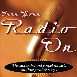 Icon image Turn Your Radio On: The Stories Behind Gospel Music's All-Time Greatest Songs