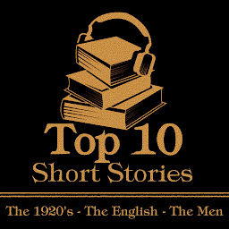 Icon image The Top 10 Short Stories - The 1920's - The English - The Men: The top ten short stories written in the 1920s by male authors from England
