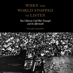 Icon image When the World Stopped to Listen: Van Cliburn’s Cold War Triumph and Its Aftermath