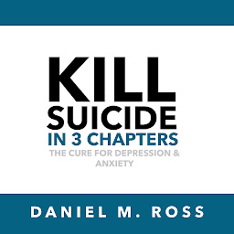 Obraz ikony: Kill Suicide in 3 Chapters: The Cure for Depression & Anxiety