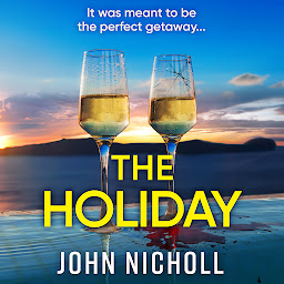 Icon image The Holiday: A BRAND NEW completely addictive psychological thriller from BESTSELLER John Nicholl for 2024