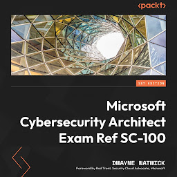 Icon image Microsoft Cybersecurity Architect Exam Ref SC-100: Get certified with ease while learning how to develop highly effective cybersecurity strategies