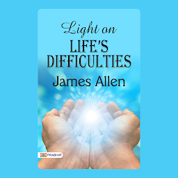 Icon image Light on Lifes Difficulties – Audiobook: Light on Life’s Difficulties: James Allen's Wisdom for Overcoming Life's Challenges