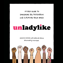 Icon image Unladylike: A Field Guide to Smashing the Patriarchy and Claiming Your Space