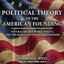 Icon image The Political Theory of the American Founding: Natural Rights, Public Policy, And The Moral Conditions Of Freedom