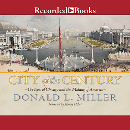Icon image City of the Century: The Epic of Chicago and the Making of America