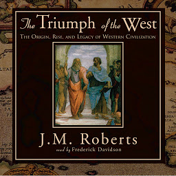 Icon image The Triumph of the West: The Origin, Rise, and Legacy of Western Civilization