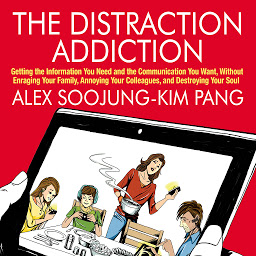 Icon image The Distraction Addiction: Getting the Information You Need and the Communication You Want, Without Enraging Your Family, Annoying Your Colleagues, and Destroying Your Soul