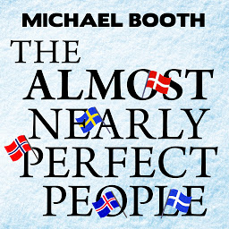 Icon image The Almost Nearly Perfect People: Behind the Myth of the Scandinavian Utopia