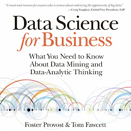 Icon image Data Science for Business: What You Need to Know about Data Mining and Data-Analytic Thinking: Newly adapted for audiobook listeners.