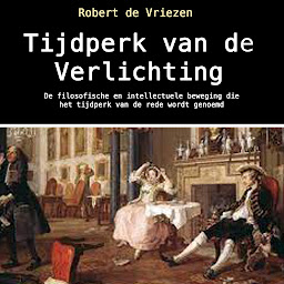 Obraz ikony: Tijdperk van de Verlichting: De filosofische en intellectuele beweging die het tijdperk van de rede wordt genoemd (Dutch Edition)
