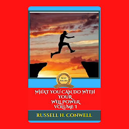 Icon image WHAT YOU CAN DO WITH YOUR WILL POWER VOLUME I: Popular Books by RUSSELL H. CONWELL : All times Bestseller Demanding Books