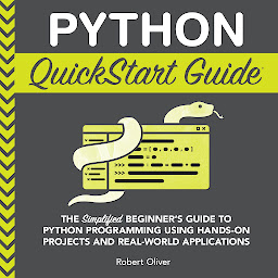 Obraz ikony: Python QuickStart Guide: The Simplified Beginner's Guide to Python Programming Using Hands-On Projects and Real-World Applications