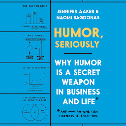 Icon image Humor, Seriously: Why Humor Is a Secret Weapon in Business and Life (And how anyone can harness it. Even you.)