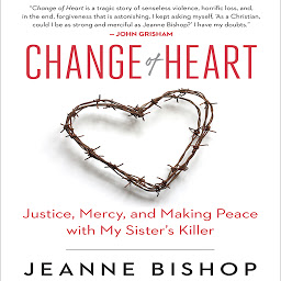 Icon image [NO DISTRIBUTION] Change of Heart: Justice, Mercy, and Making Peace with My Sister's Killer