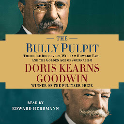 Imagen de ícono de The Bully Pulpit: Theodore Roosevelt, William Howard Taft, and the Golden Age of Journalism