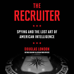 Icon image The Recruiter: Spying and the Lost Art of American Intelligence