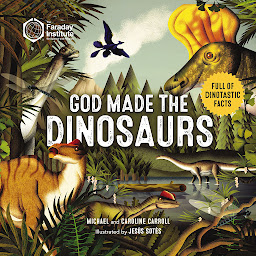 Icon image God Made the Dinosaurs: Full of Dinotastic Illustrations and Facts