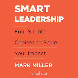 Imagen de icono Smart Leadership: Four Simple Choices to Scale Your Impact