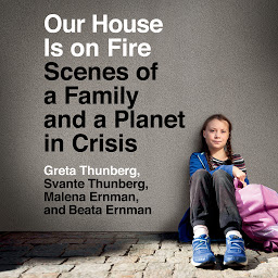 Icon image Our House Is on Fire: Scenes of a Family and a Planet in Crisis