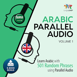 Icon image Arabic Parallel Audio: Volume 1: Learn Arabic with 501 Random Phrases using Parallel Audio