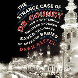 Icon image The Strange Case of Dr. Couney: How a Mysterious European Showman Saved Thousands of American Babies