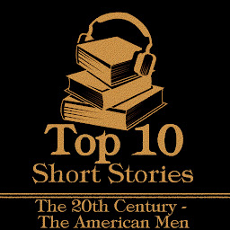 Icon image The Top 10 Short Stories - Mens 20th Century American: The top ten Short Stories of the 20th Century written by American male authors