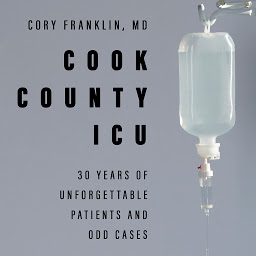 Icon image Cook County ICU: 30 Years of Unforgettable Patients and Odd Cases