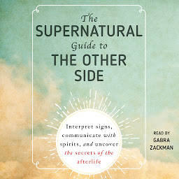 Icon image The Supernatural Guide to the Other Side: Interpret signs, communicate with spirits, and uncover the secrets of the afterlife