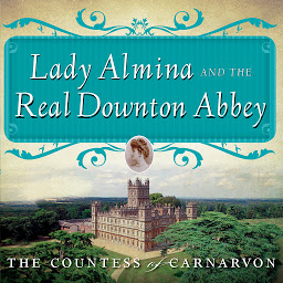 Icon image Lady Almina and the Real Downton Abbey: The Lost Legacy of Highclere Castle