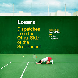 Icon image Losers: Dispatches from the Other Side of the Scoreboard