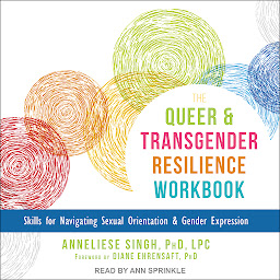 Icon image The Queer and Transgender Resilience Workbook: Skills for Navigating Sexual Orientation and Gender Expression