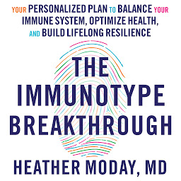 Icon image The Immunotype Breakthrough: Your Personalized Plan to Balance Your Immune System, Optimize Health, and Build Lifelong Resilience