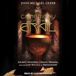 Obraz ikony: The Ceremony of the Grail: Ancient Mysteries, Gnostic Heresies, and the Lost Rituals of Freemasonry