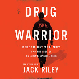 Icon image Drug Warrior: Inside the Hunt for El Chapo and the Rise of America's Opioid Crisis
