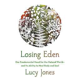 Icon image Losing Eden: Our Fundamental Need for the Natural World and Its Ability to Heal Body and Soul