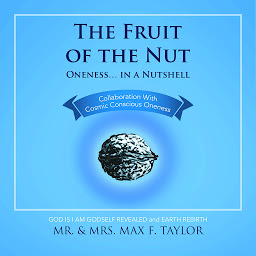 Icon image The Fruit Of the Nut: Oneness ... in a Nutshell: Collaboration With Cosmic Conscious Oneness