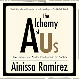 Icon image The Alchemy of Us: How Humans and Matter Transformed One Another
