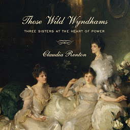 Icon image Those Wild Wyndhams: Three Sisters at the Heart of Power