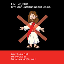 Icon image Unlike Jesus: Let's Stop Unfriending the World