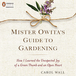 Icon image Mister Owita's Guide to Gardening: How I Learned the Unexpected Joy of a Green Thumb and an Open Heart