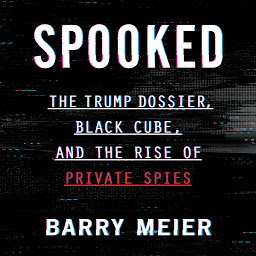 Icon image Spooked: The Trump Dossier, Black Cube, and the Rise of Private Spies